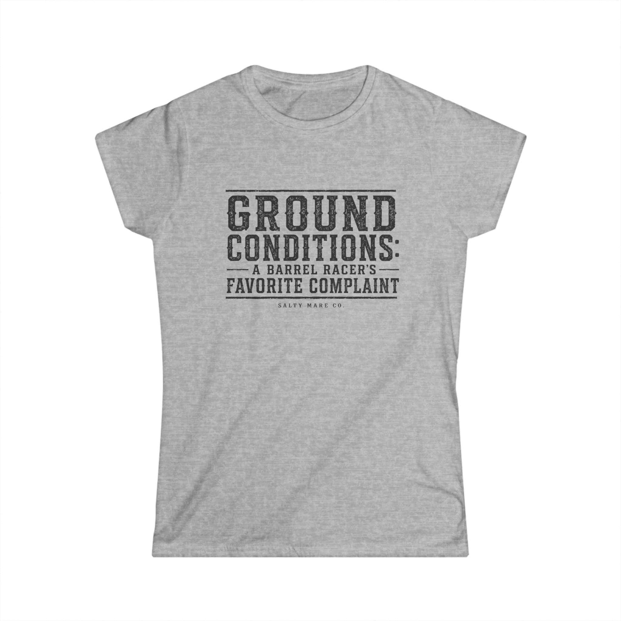 Ground Conditions Tee — "Ground Conditions: A Barrel Racer's Favorite Complaint" Softstyle Shirt