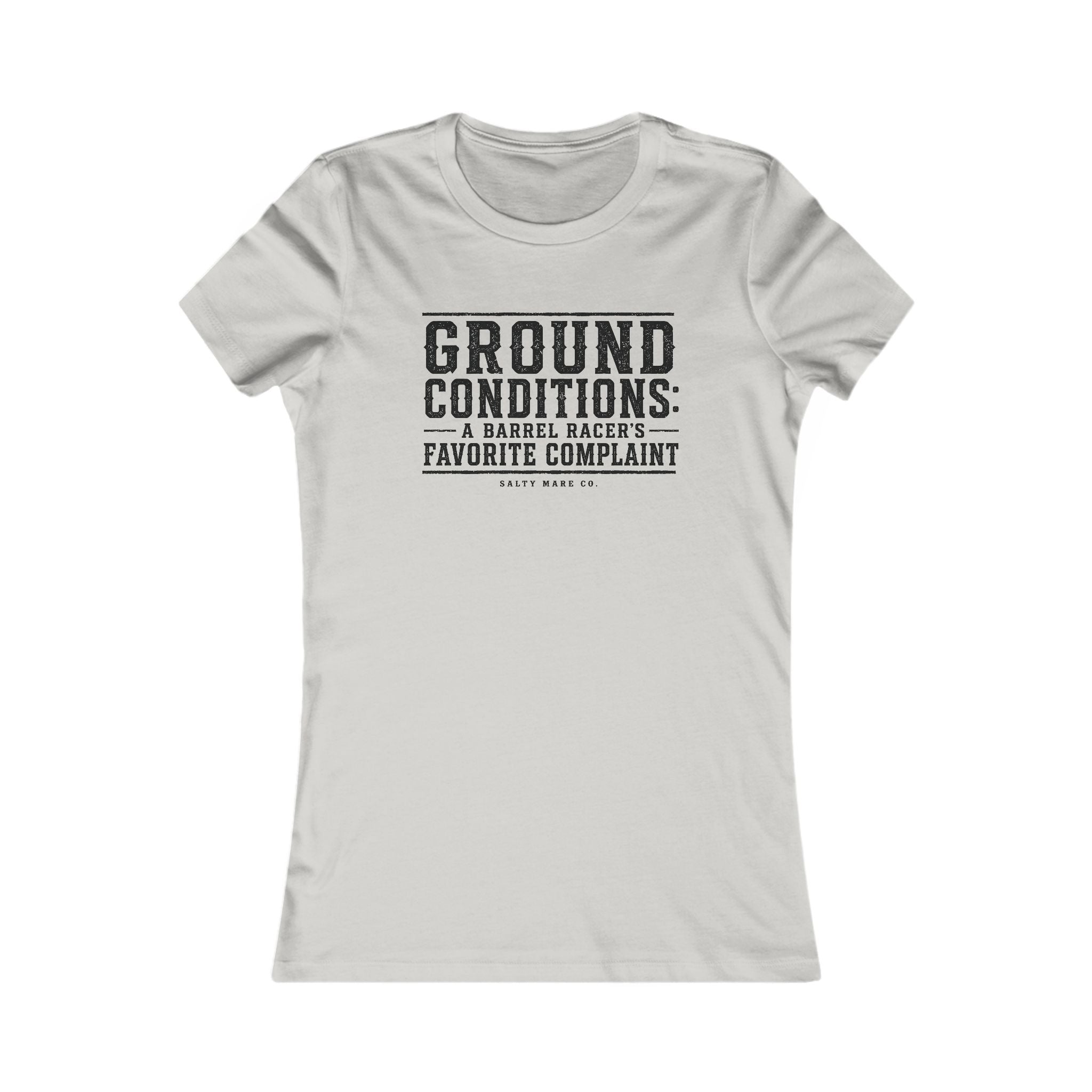 Ground Conditions funny barrel racer shirt — "Ground Conditions: A Barrel racers Favorite Complaint"