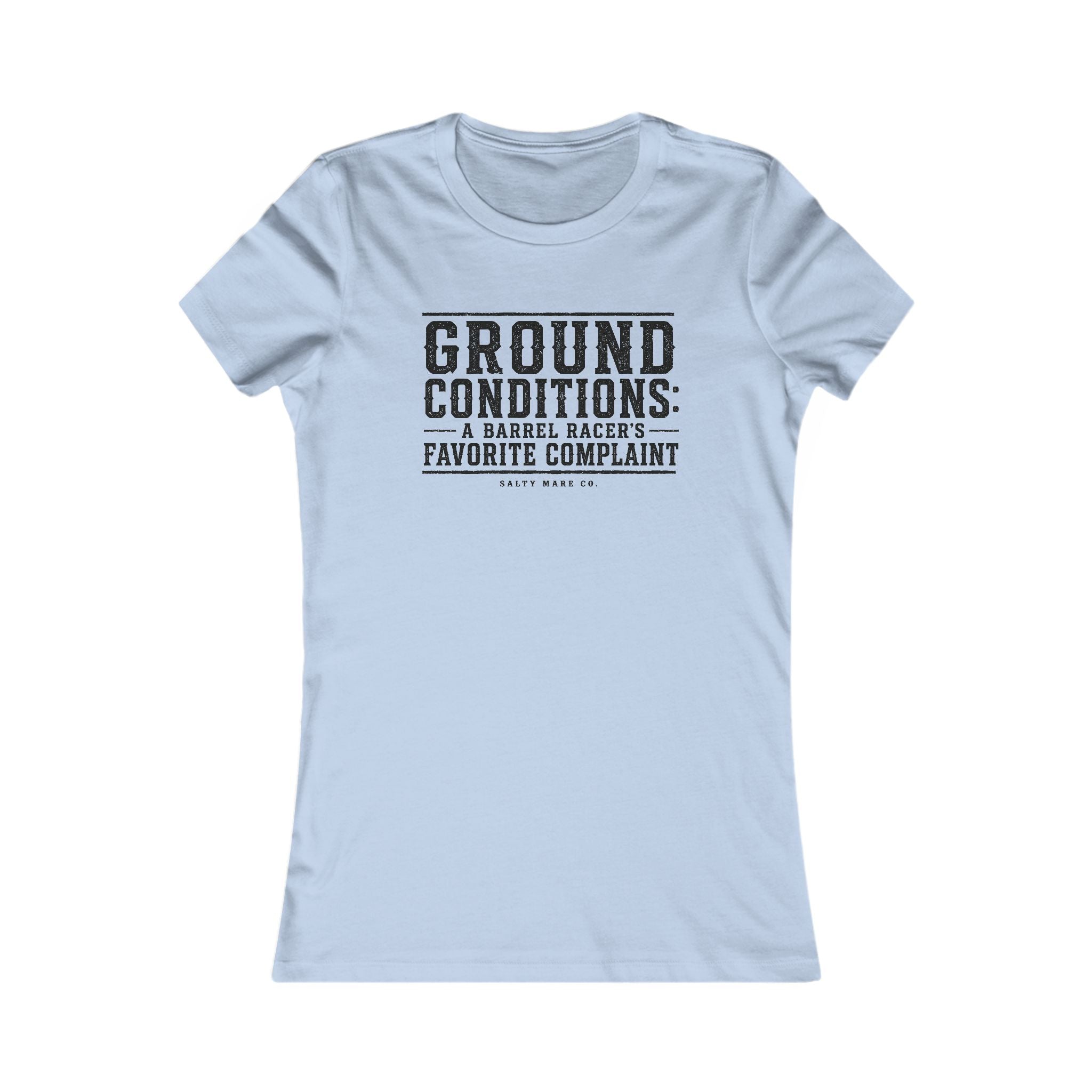 Ground Conditions funny barrel racer shirt — "Ground Conditions: A Barrel racers Favorite Complaint"