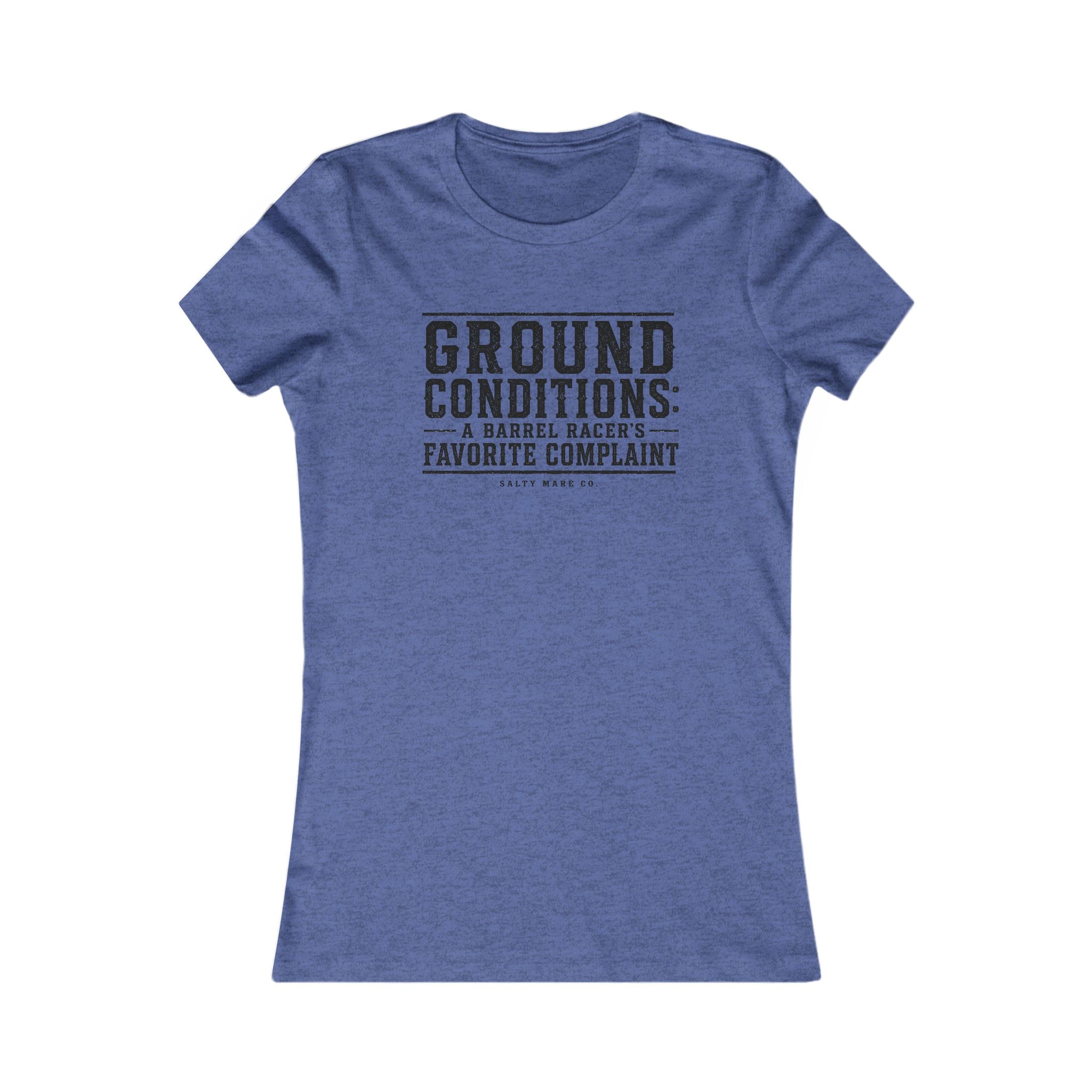 Ground Conditions funny barrel racer shirt — "Ground Conditions: A Barrel racers Favorite Complaint"