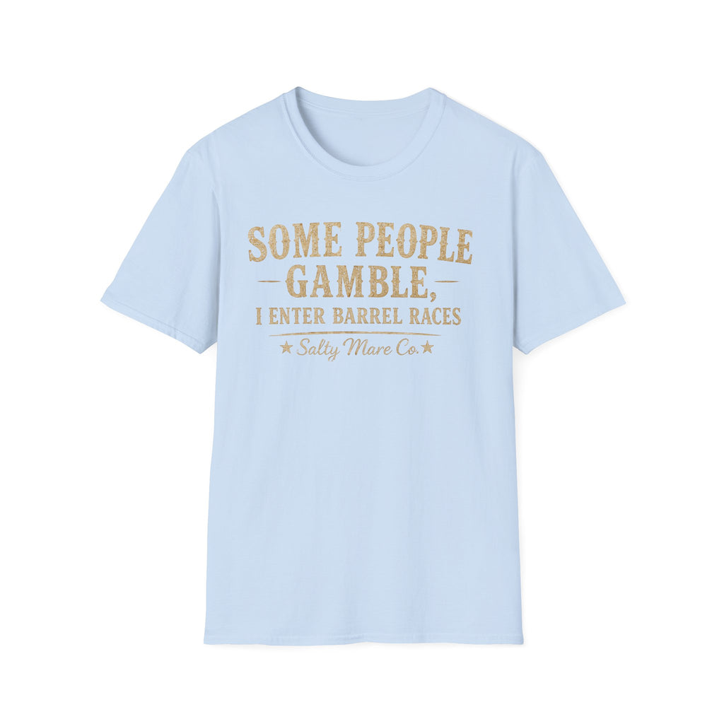 Some People Gamble, I Enter Barrel Races T-Shirt | Funny Barrel Racing Tee