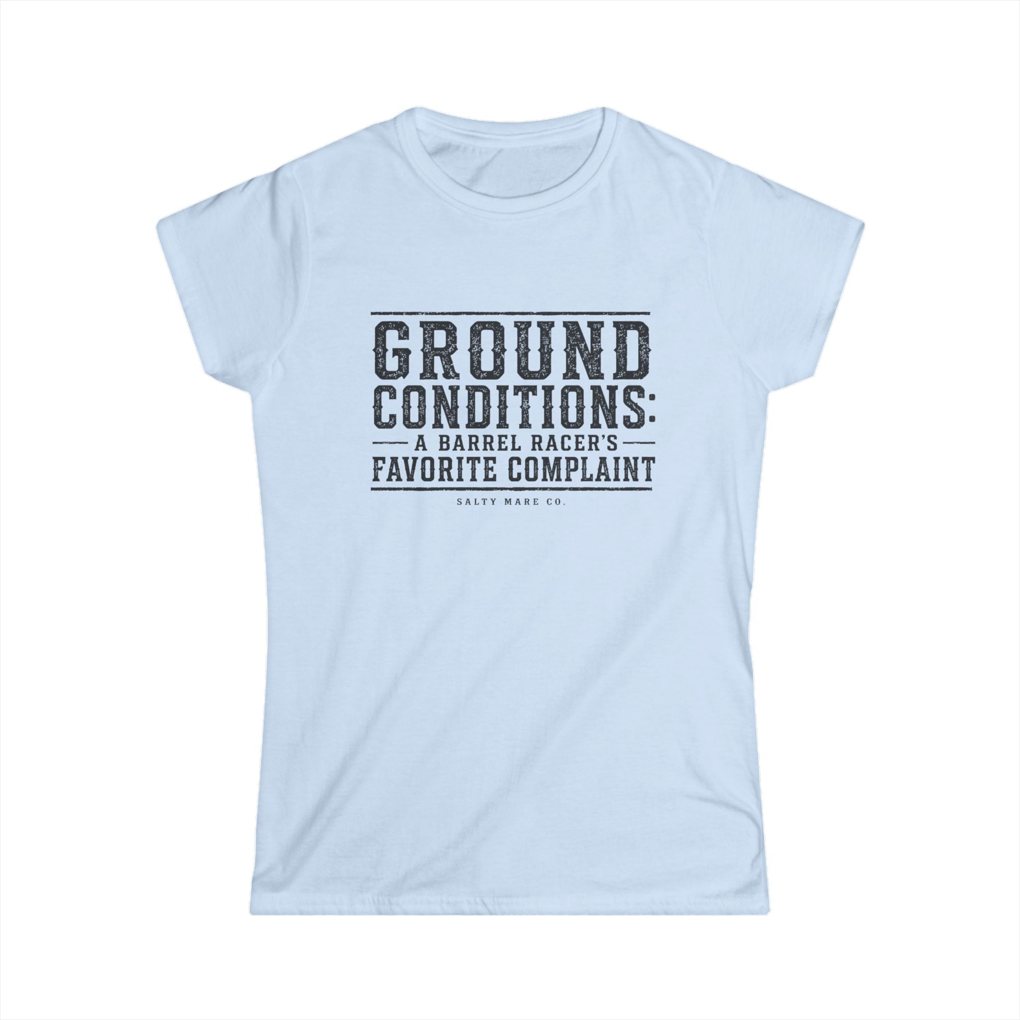 Ground Conditions Tee — "Ground Conditions: A Barrel Racer's Favorite Complaint" Softstyle Shirt