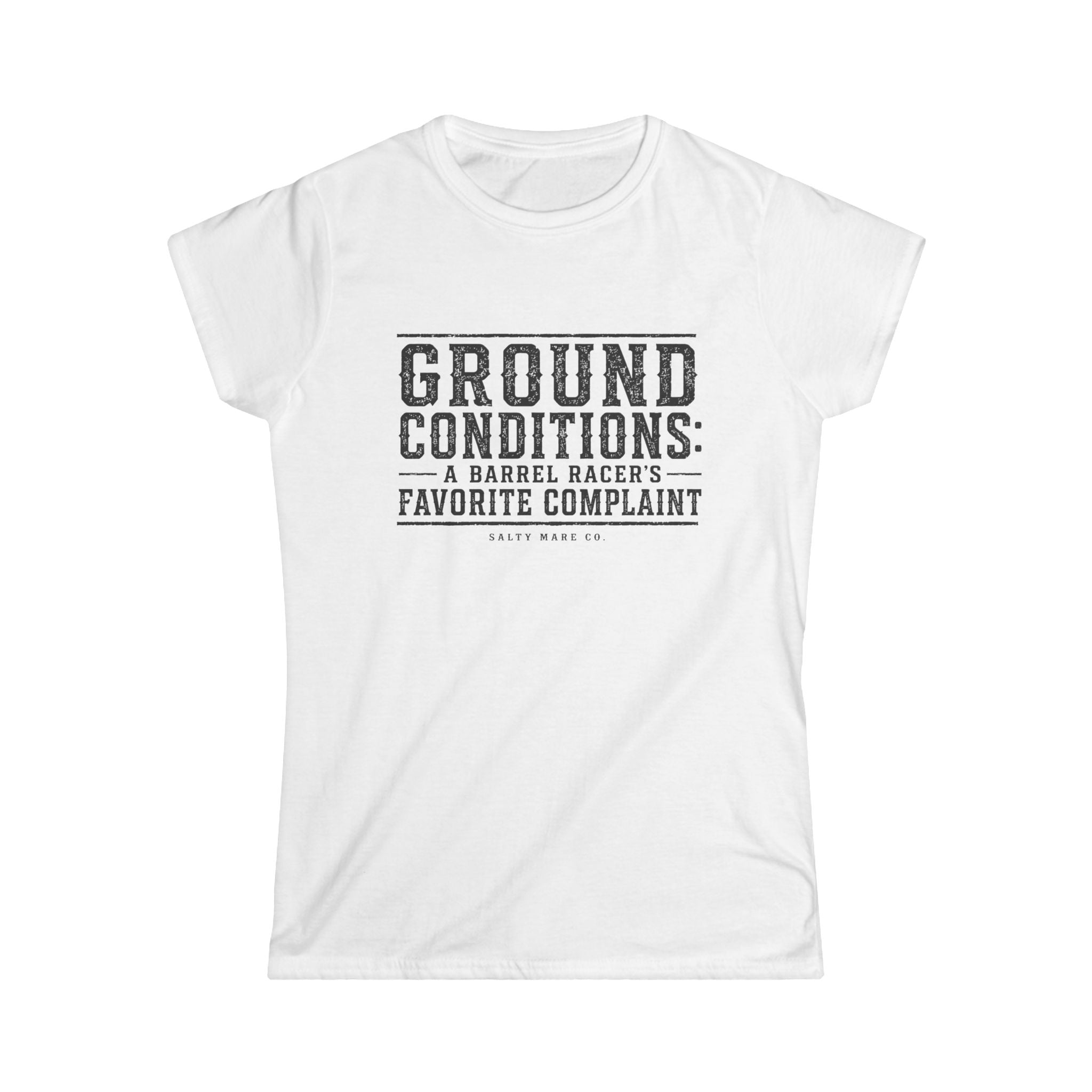 Ground Conditions Tee — "Ground Conditions: A Barrel Racer's Favorite Complaint" Softstyle Shirt